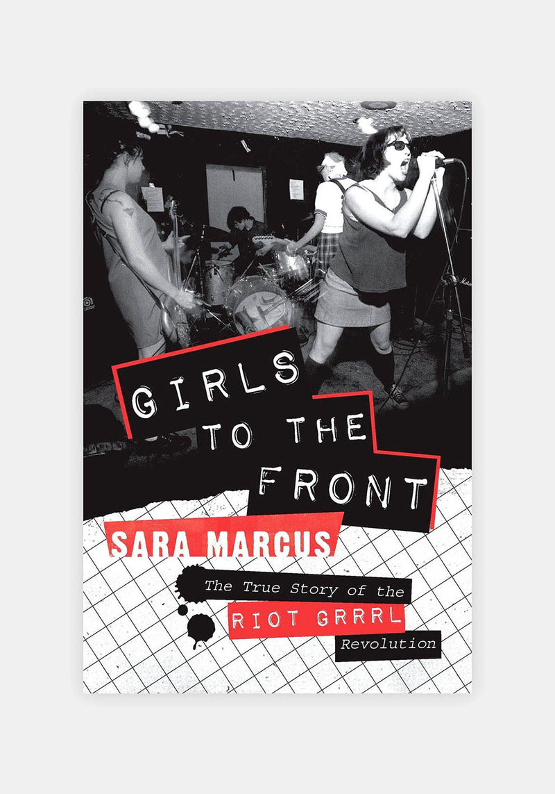 Girls to the Front : The True Story of the Riot Grrrl Revolution by Sara Marcus