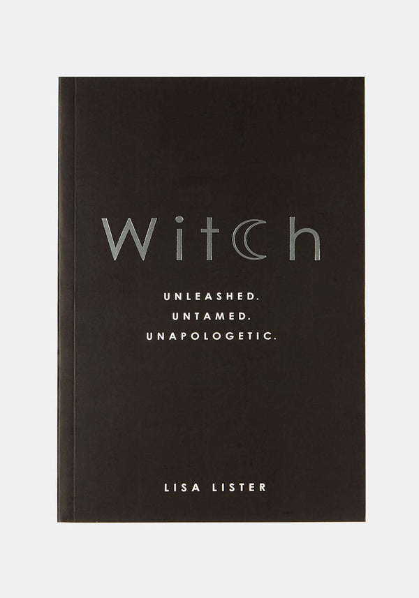 Witch : Unleashed. Untamed. Unapologetic. By Lisa Lister